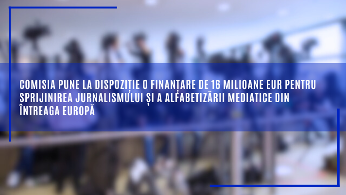 Comisia pune la dispoziție o finanțare de 16 milioane EUR pentru sprijinirea jurnalismului și a alfabetizării mediatice din întreaga Europă