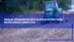 Sondajul Eurobarometru arată un sprijin puternic pentru politica agricolă comună (PAC)