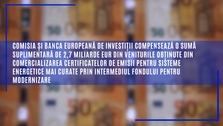 Comisia și Banca Europeană de Investiții compensează o sumă suplimentară de 2,7 miliarde EUR prin intermediul Fondului pentru modernizare