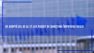UE adoptă cel de al 17-lea pachet de sancțiuni împotriva Rusiei