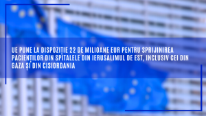 UE pune la dispoziție 22 de milioane EUR pentru sprijinirea pacienților din spitalele din Ierusalimul de Est, inclusiv cei din Gaza și din Cisiordania