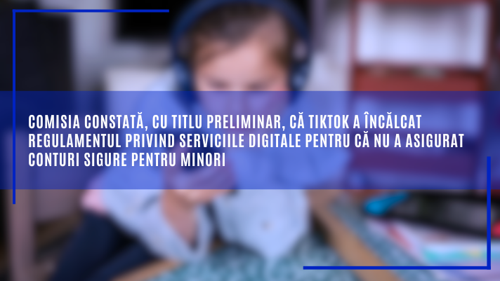 Comisia constată, cu titlu preliminar, că TikTok a încălcat Regulamentul privind serviciile digitale pentru că nu a asigurat conturi sigure pentru minori