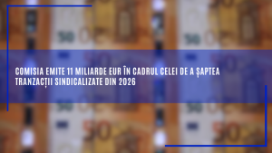 Comisia emite 11 miliarde EUR în cadrul celei de a șaptea tranzacții sindicalizate din 2026