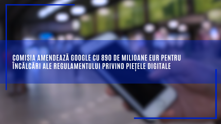 Comisia amendează Google cu 890 de milioane EUR pentru încălcări ale Regulamentului privind piețele digitale