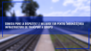Comisia pune la dispoziție 1,1 miliarde EUR pentru îmbunătățirea infrastructurii de transport a Europei
