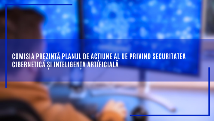 Comisia prezintă Planul de acțiune al UE privind securitatea cibernetică și inteligența artificială