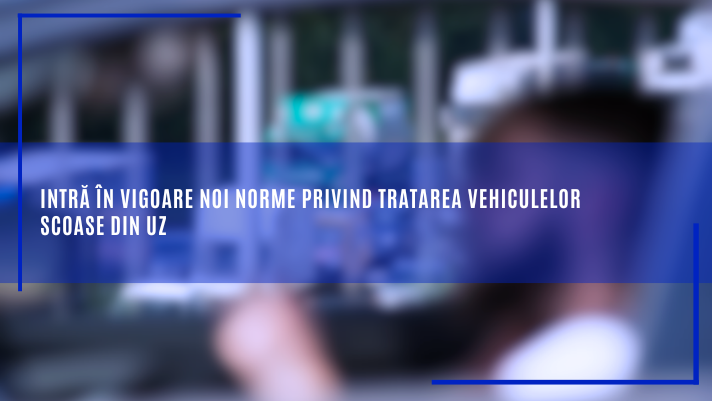 Intră în vigoare noi norme privind tratarea vehiculelor scoase din uz