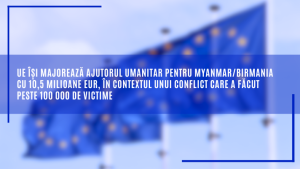 UE își majorează ajutorul umanitar pentru Myanmar/Birmania cu 10,5 milioane EUR, în contextul unui conflict care a făcut peste 100 000 de victime