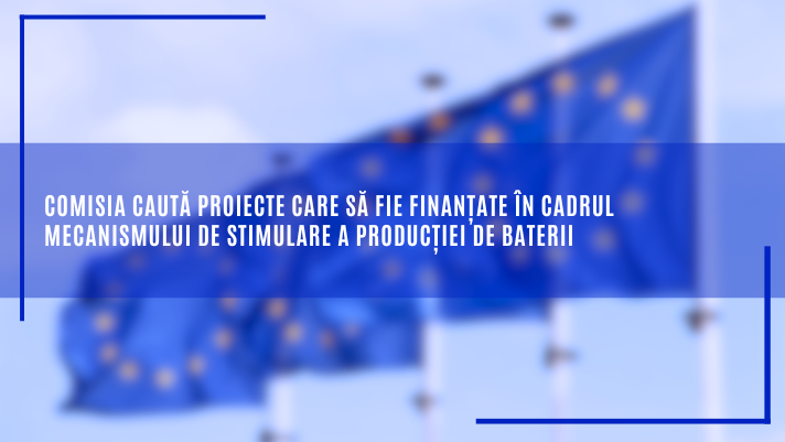 Comisia caută proiecte care să fie finanțate în cadrul Mecanismului de stimulare a producției de baterii