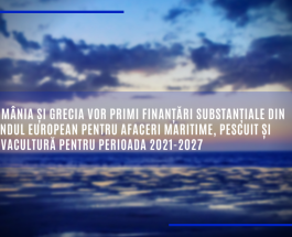 România și Grecia vor primi finanțări substanțiale din Fondul european pentru afaceri maritime, pescuit și acvacultură pentru perioada 2021-2027