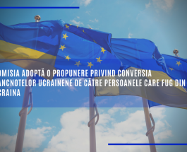 Comisia adoptă o propunere privind conversia bancnotelor ucrainene de către persoanele care fug din Ucraina