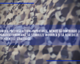 Comisia prezintă acțiuni importante, menite să contribuie la apărarea europeană, să stimuleze inovarea și să remedieze dependențele strategice