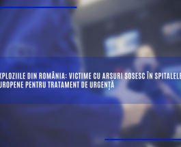 Exploziile din România: victime cu arsuri sosesc în spitalele europene pentru tratament de urgență