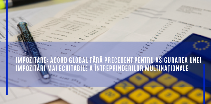 Impozitare: Acord global fără precedent pentru asigurarea unei impozitări mai echitabile a întreprinderilor multinaționale