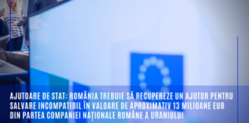 Ajutoare de stat: România trebuie să recupereze un ajutor pentru salvare incompatibil în valoare de aproximativ 13 milioane EUR din partea Companiei Naționale Române a Uraniului