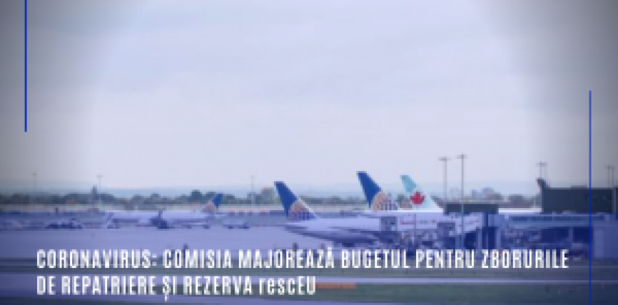 Coronavirus: Comisia majorează bugetul pentru zborurile de repatriere și rezerva rescEU