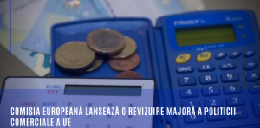 Comisia Europeană lansează o revizuire majoră a politicii comerciale a UE