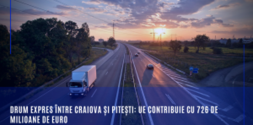 Drum expres între Craiova și Pitești: UE contribuie cu 726 de milioane de euro