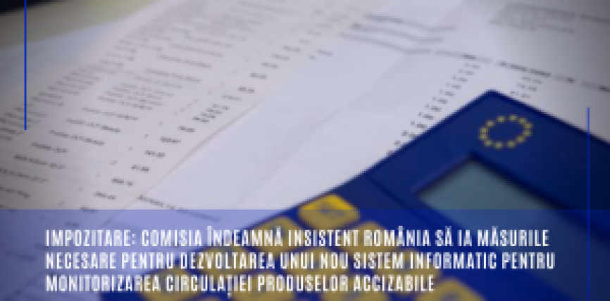 Impozitare: Comisia îndeamnă insistent România să ia măsurile necesare pentru dezvoltarea unui nou sistem informatic pentru monitorizarea circulației produselor accizabile