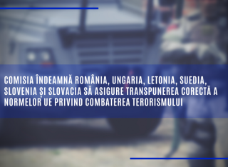 Comisia îndeamnă România, Ungaria, Letonia, Suedia, Slovenia și Slovacia să asigure transpunerea corectă a normelor UE privind combaterea terorismului