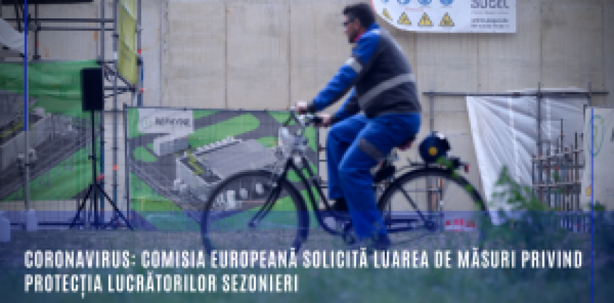 Coronavirus: Comisia Europeană solicită luarea de măsuri privind protecția lucrătorilor sezonieri