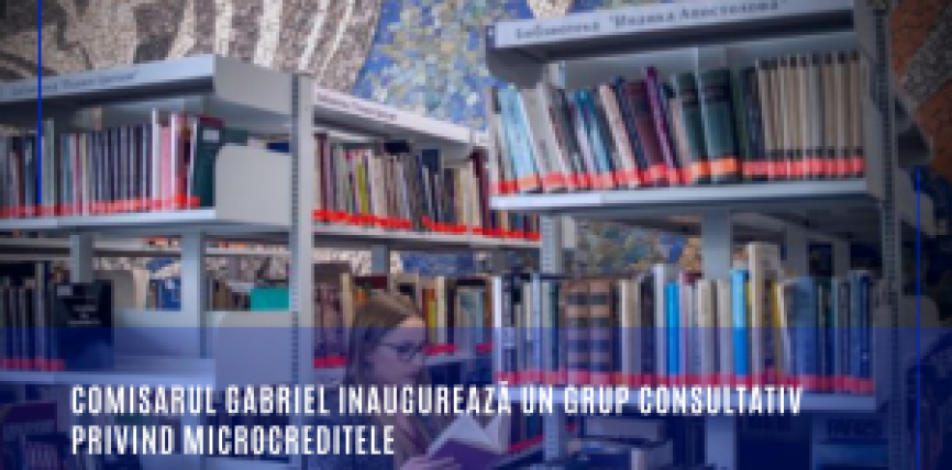 Comisarul Gabriel inaugurează un grup consultativ privind microcreditele