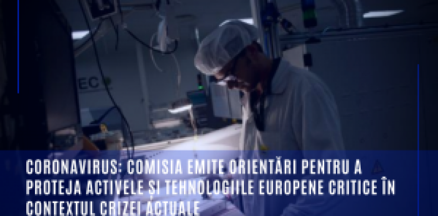 Coronavirus: Comisia emite orientări pentru a proteja activele și tehnologiile europene critice în contextul crizei actuale
