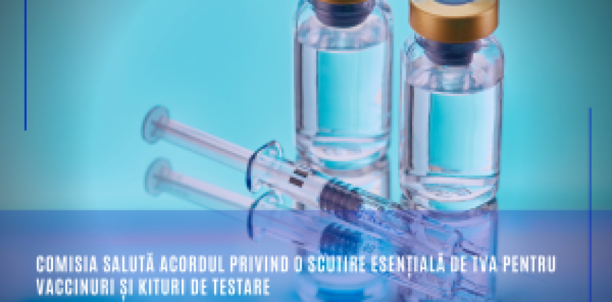Comisia salută acordul privind o scutire esențială de TVA pentru vaccinuri și kituri de testare