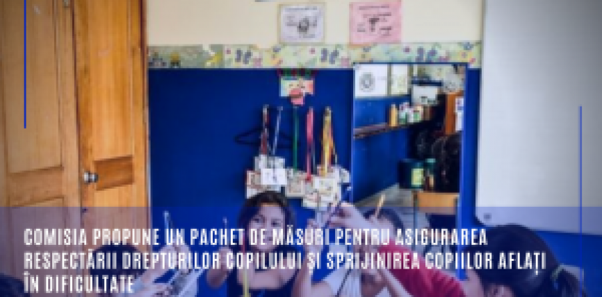 Comisia propune un pachet de măsuri pentru asigurarea respectării drepturilor copilului și sprijinirea copiilor aflați în dificultate