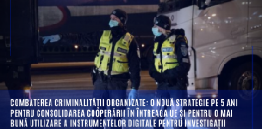 Combaterea criminalității organizate: o nouă strategie pe 5 ani pentru consolidarea cooperării în întreaga UE și pentru o mai bună utilizare a instrumentelor digitale pentru investigații
