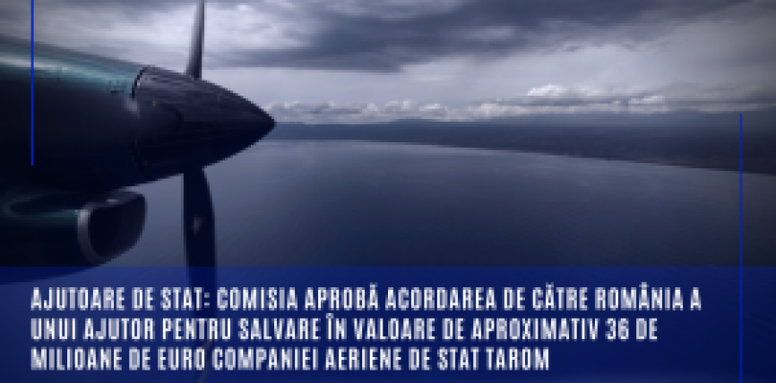 Ajutoare de stat: Comisia aprobă acordarea de către România a unui ajutor pentru salvare în valoare de aproximativ 36 de milioane de euro companiei aeriene de stat TAROM