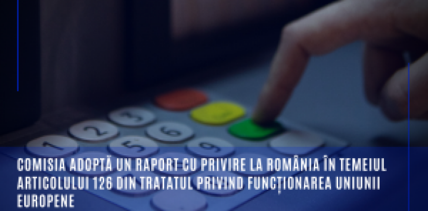 Comisia adoptă un raport cu privire la România în temeiul articolului 126 din Tratatul privind funcționarea Uniunii Europen