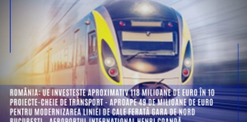 România: UE investește aproximativ 118 milioane de euro în 10 proiecte-cheie de transport – aproape 49 de milioane de euro pentru modernizarea liniei de cale ferată Gara de Nord București – Aeroportul Internațional Henri Coandă