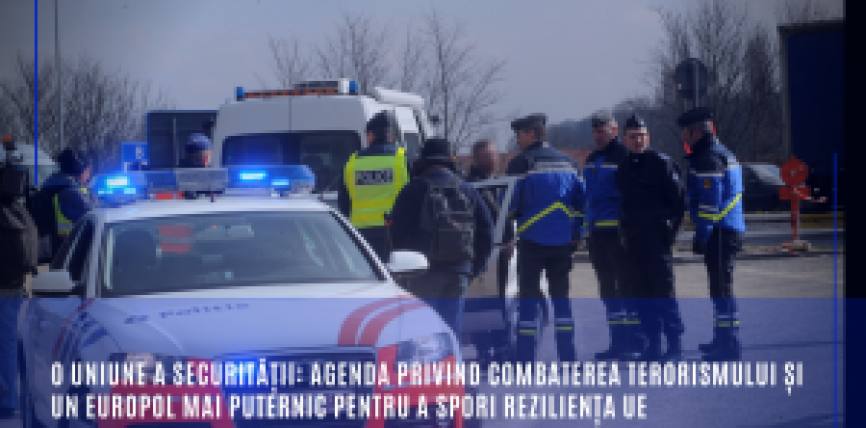 O Uniune a securității: Agenda privind combaterea terorismului și un Europol mai puternic pentru a spori reziliența UE